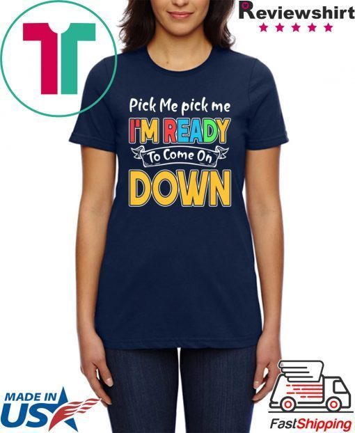 Pick Me Im Ready To Come On Down T-Shirt