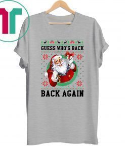 Santa Guess who’s back back again Christmas T-Shirt