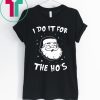 Santa I do it for the HO’s Christmas Shirt