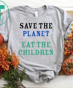 Save The Planet Eat The Babies original Shirt