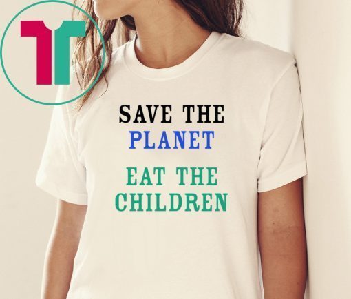 Save The Planet Eat The Babies original Shirt