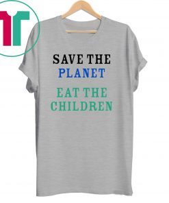 Save The Planet Eat The Babies original Shirt