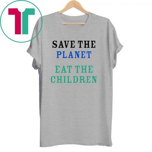 Save The Planet Eat The Babies original Shirt