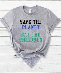 Save The Planet Eat The Children Unisex T Shirt