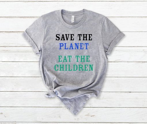 Save The Planet Eat The Children Unisex T Shirt