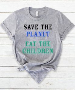 Save The Planet Eat The Children Shirt