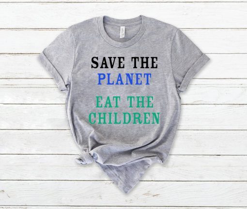 Save The Planet Eat The Children Shirt