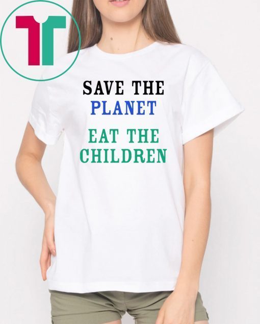 Save The Planet Eat The Children Shirt