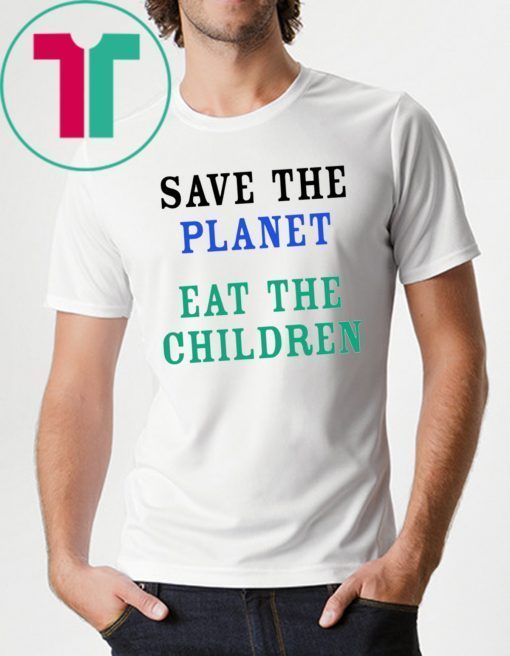 Save The Planet Eat The Children Shirt