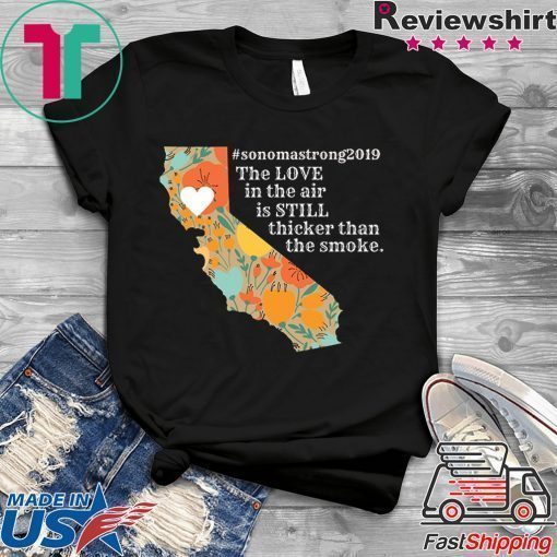 buy Sonoma County Still Strong Love thicker than Smoke Fire T-Shirt