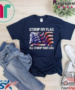 Stomp My Flag, I'll Stomp Your Ass T-Shirt American Flag Tee Shirt