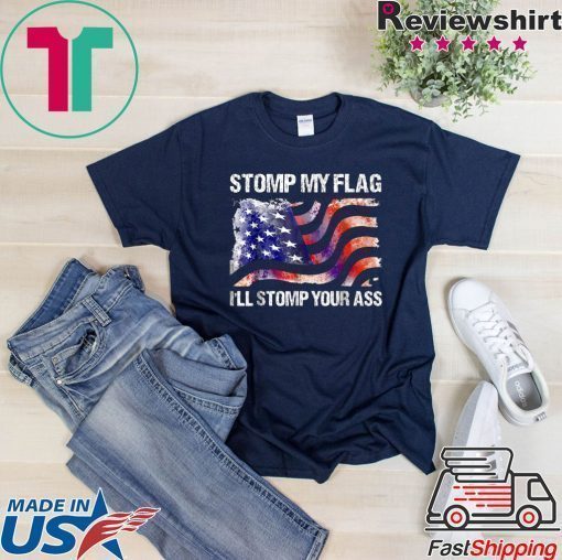 Stomp My Flag, I'll Stomp Your Ass T-Shirt American Flag Tee Shirt