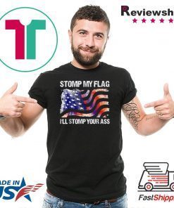 Stomp My Flag, I'll Stomp Your Ass T-Shirt American Flag Tee ShirtStomp My Flag, I'll Stomp Your Ass T-Shirt American Flag Tee Shirt