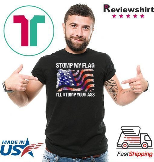 Stomp My Flag, I'll Stomp Your Ass T-Shirt American Flag Tee ShirtStomp My Flag, I'll Stomp Your Ass T-Shirt American Flag Tee Shirt