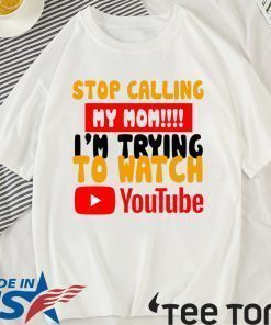 Stop calling my Mom I’m trying to watch Youtube Shirt