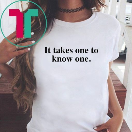 Takes One to Know One T-Shirt
