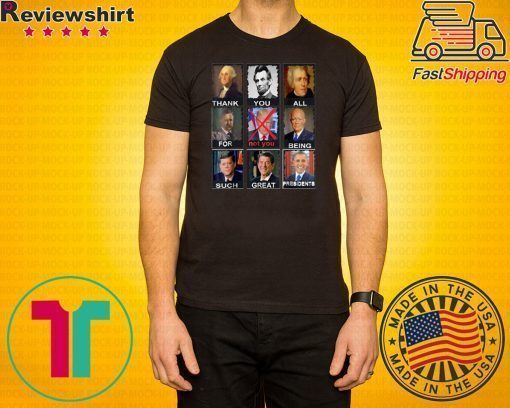 Thank You All For Being Such Great Presidents Not Trump Shirt