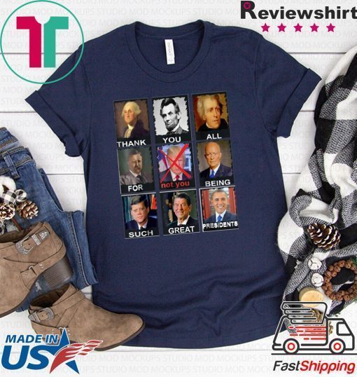 Thank You All For Being Such Great Presidents Not Trump Shirt