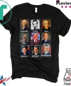 Thank You All For Being Such Great Presidents Not Trump Shirt