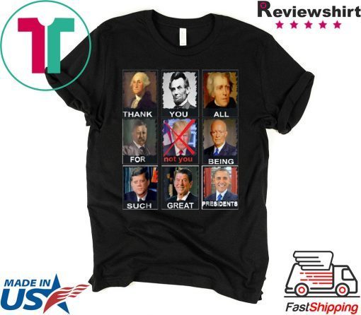 Thank You All For Being Such Great Presidents Not Trump Shirt