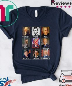 Thank You All For Being Such Great Presidents Shirt Not Trump