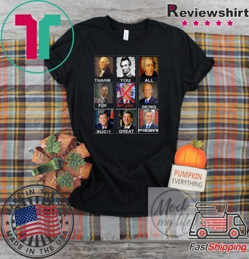 Thank You All For Being Such Great Presidents Donald Trump Tee Shirt