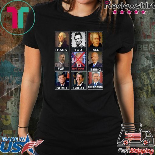 Thank You All For Being Such Great Presidents Shirt Not Trump