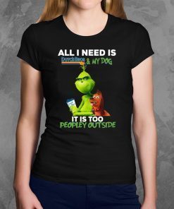 The Grinch All I Need Is Dutch Bros And My Dog It Is Too Peopley Outside Shirt