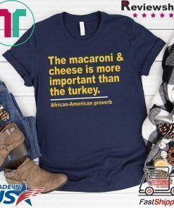 The Macaroni cheese is more important than the turkey Offcial T-Shirt