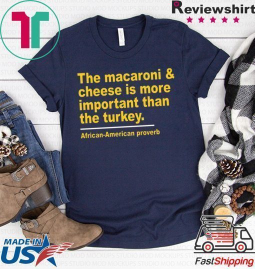 The Macaroni cheese is more important than the turkey Offcial T-Shirt