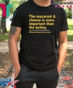 The Macaroni cheese is more important than the turkey 2020 Tee Shirt