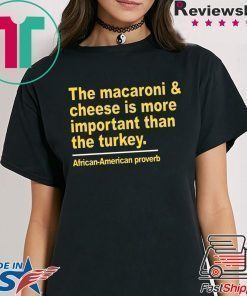 The macaroni and cheese is more important than the turkey shirt