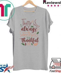 There is always something to be thankful for shirt