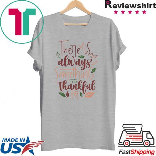 There is always something to be thankful for shirt