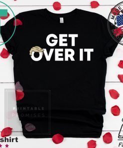 Trump campaign sells 'Get over it' T-Shirt