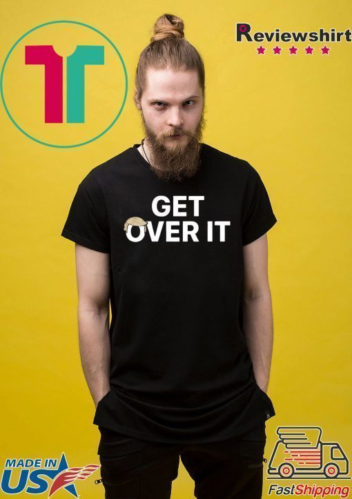 Trump campaign sells ‘Get over it’ Tee Shirts