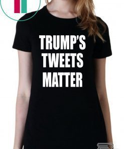 Trump’s Tweets Matter Offcial Shirt