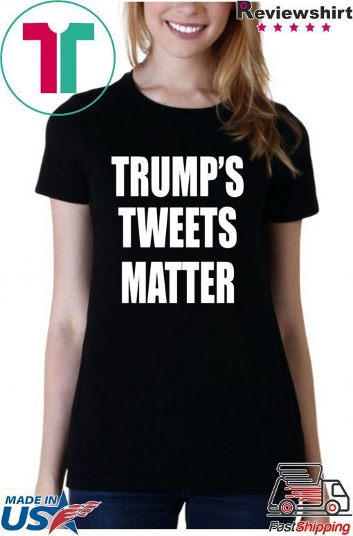 Trump’s Tweets Matter Offcial Shirt