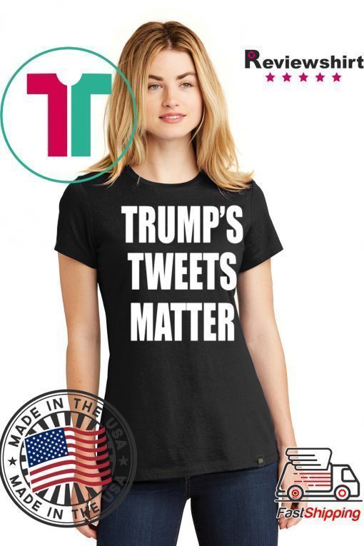 Donald Trump’s Tweets Matter Shirt For Mens Womens