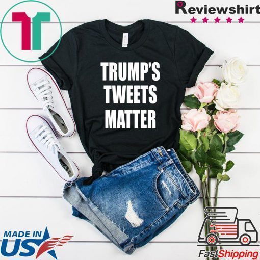 Trump’s Tweets Matter Offcial Shirt