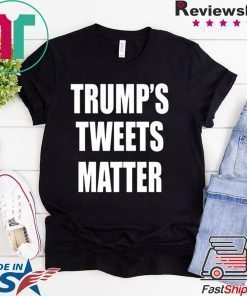 Trump’s Tweets Matter original Shirt