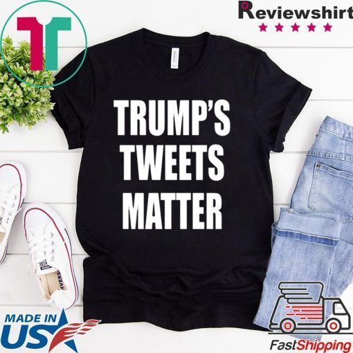 Trump’s Tweets Matter original Shirt