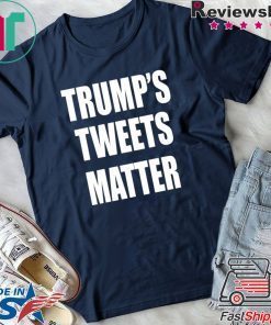 Trump’s Tweets Matter Shirt