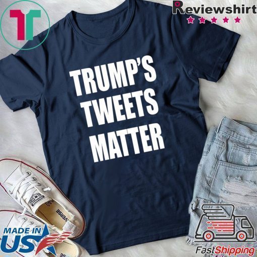 Trump’s Tweets Matter Shirt