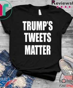 Trump’s Tweets Matter Shirt Limited Edition