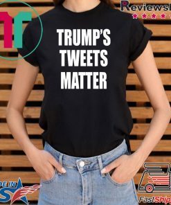 Trump’s Tweets Matter Shirt