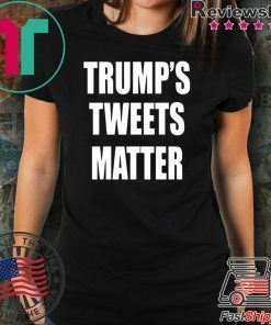 Trump’s Tweets Matter original Shirt