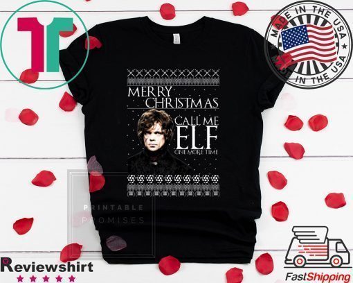 Tyrion Lannister Game of Thrones Merry Christmas Call Me ELF One More Time Ugly T-Shirt