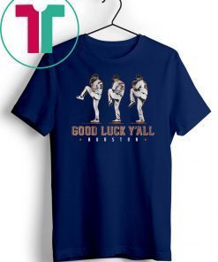 Verlander, Cole, Greinke Tee Shirt – Good Luck Y’all, Houston