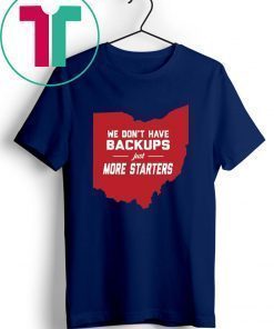 We Don’t Have Backups Just More Starters Shirt